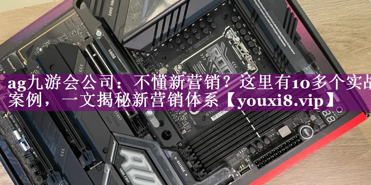 不懂新营销？这里有10多个实战案例，一文揭秘新营销体系