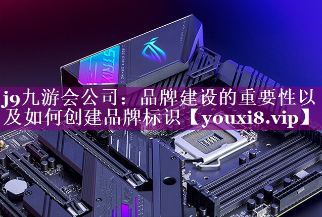 品牌建设的重要性以及如何创建品牌标识