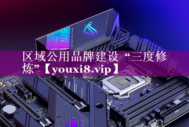 区域公用品牌建设  “三度修炼”