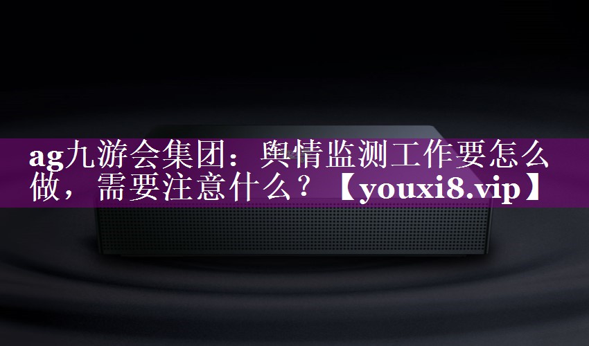 舆情监测工作要怎么做，需要注意什么？