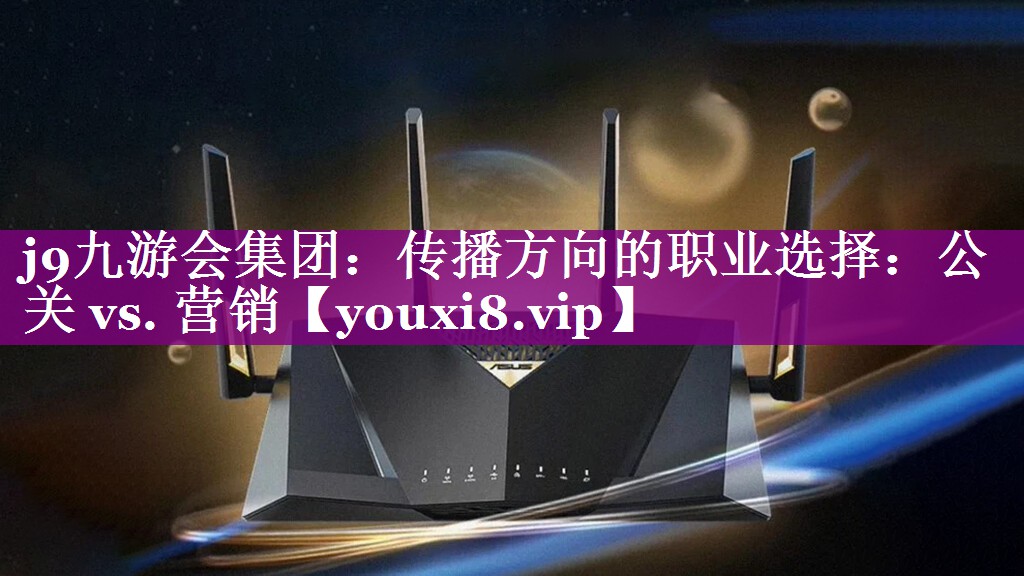 传播方向的职业选择：公关 vs. 营销