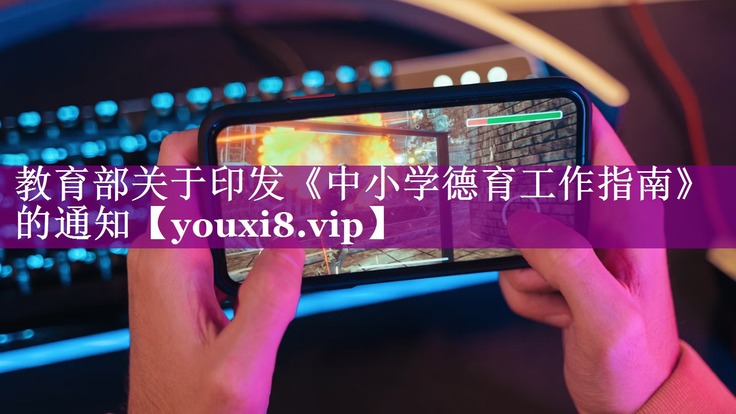 教育部关于印发《中小学德育工作指南》的通知