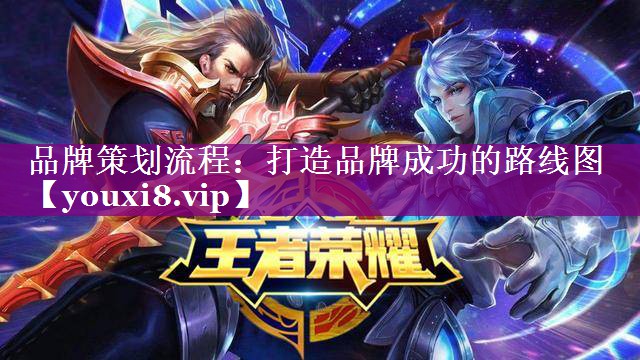 品牌策划流程：打造品牌成功的路线图