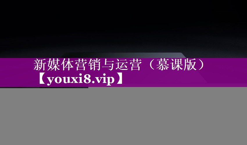 新媒体营销与运营（慕课版）