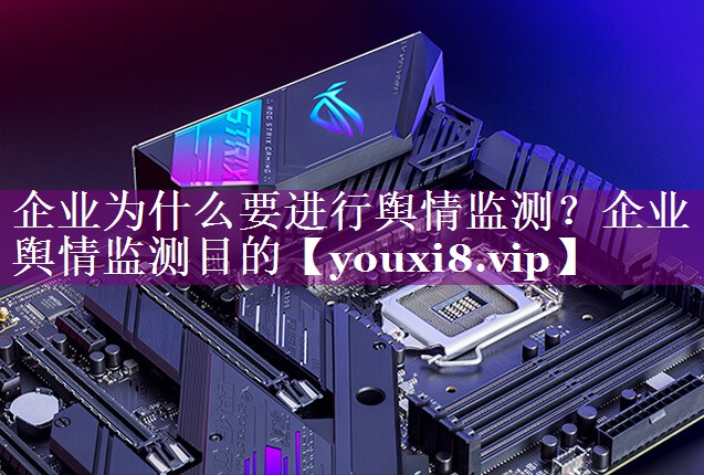 企业为什么要进行舆情监测？企业舆情监测目的