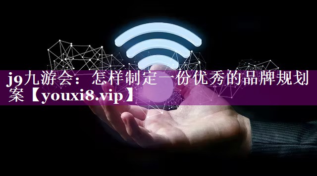 怎样制定一份优秀的品牌规划案