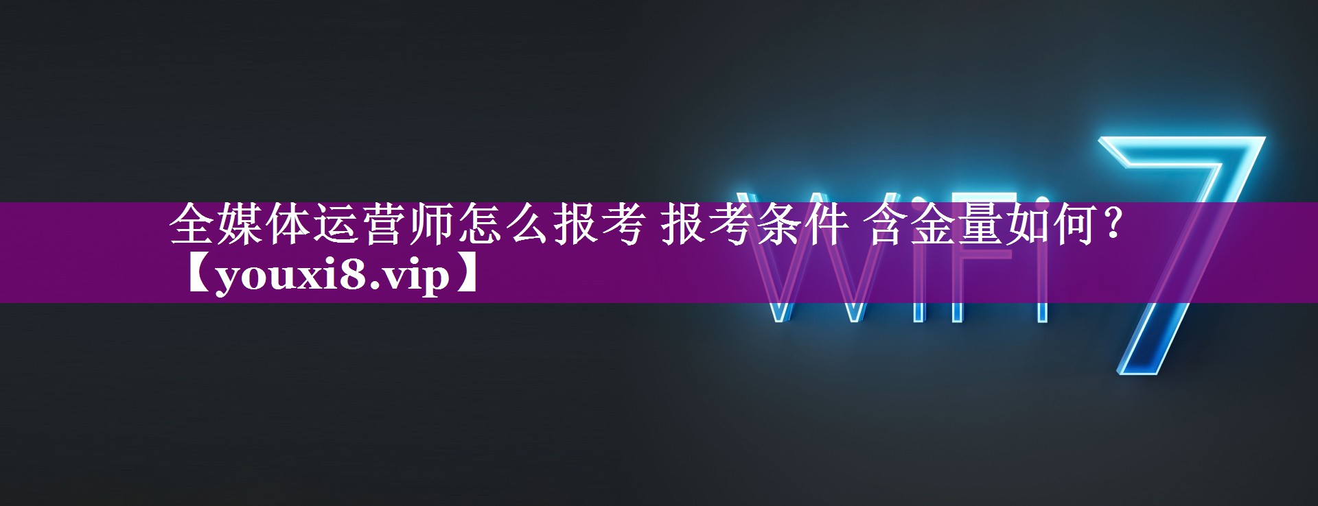全媒体运营师怎么报考 报考条件 含金量如何？