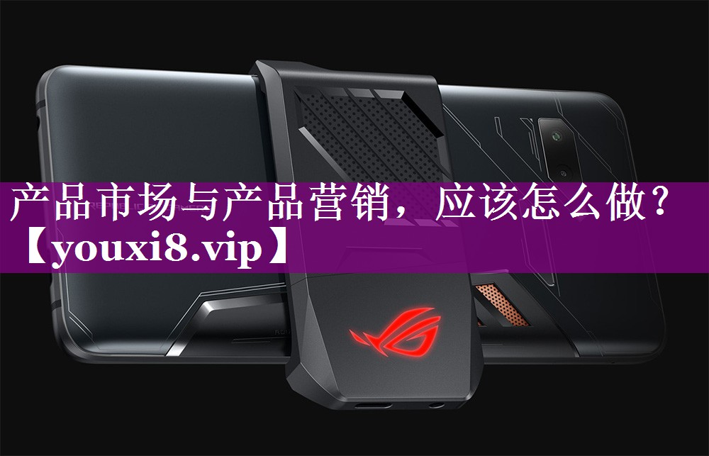 产品市场与产品营销，应该怎么做？