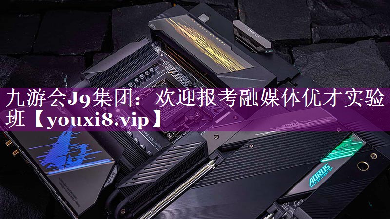 欢迎报考融媒体优才实验班