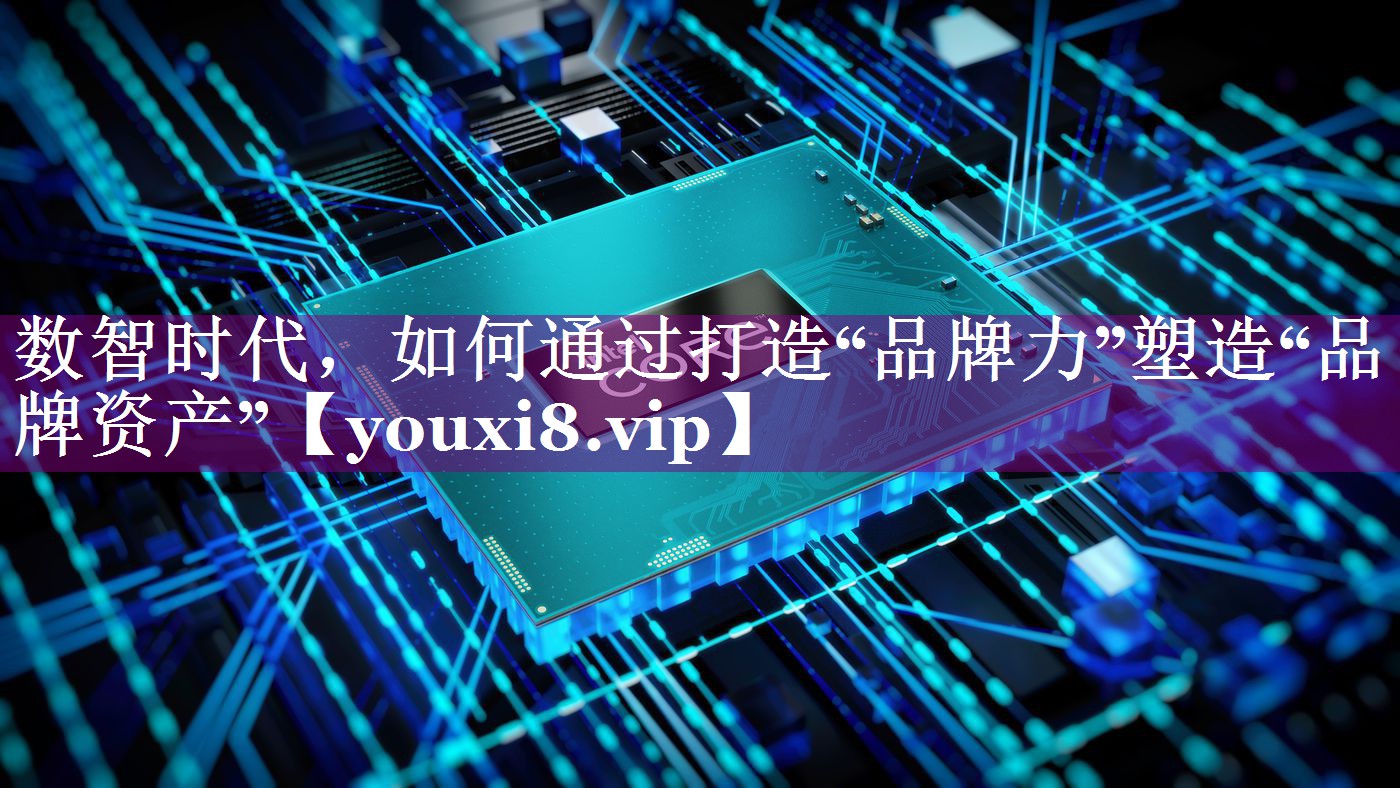 数智时代，如何通过打造“品牌力”塑造“品牌资产”