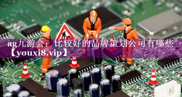 比较好的品牌策划公司有哪些