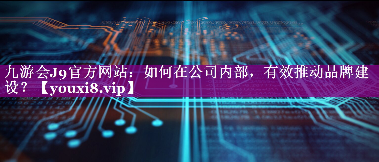 如何在公司内部，有效推动品牌建设？